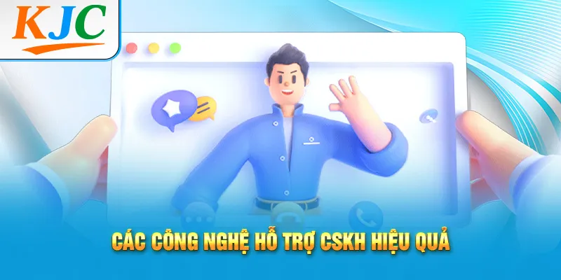 Các công nghệ hỗ trợ CSKH hiệu quả