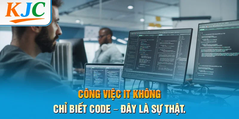 Công Việc IT Không Chỉ Biết Code - Đây Là Sự Thật 3 Công Việc IT Không Chỉ Biết Code - Đây Là Sự Thật