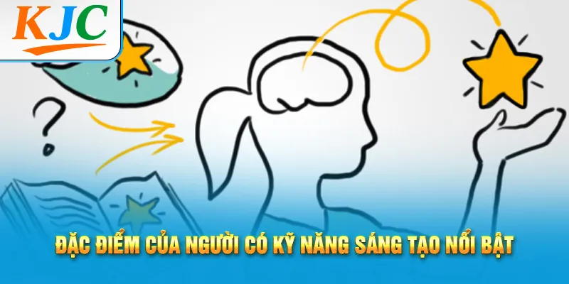 Đặc điểm của người có kỹ năng sáng tạo nổi bật