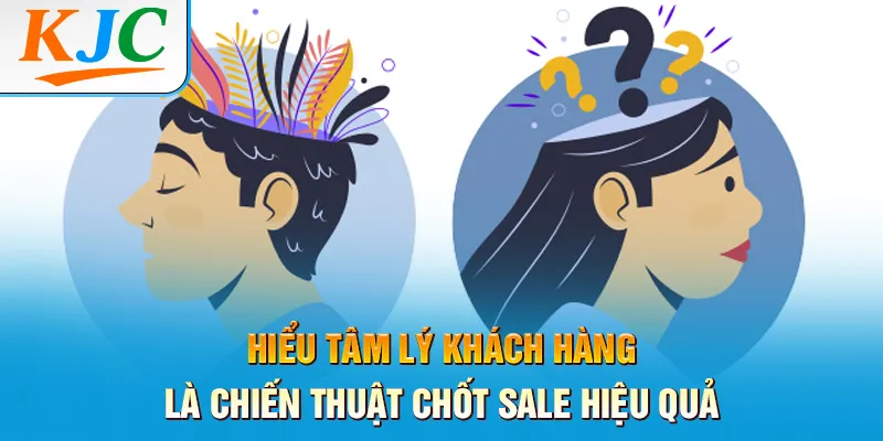 Tâm Lý Khách Hàng - Chiến Thuật Chốt Sale Đỉnh Cao 3 hiểu tâm lý khách hàng là chiến thuật chốt sale hiệu quả