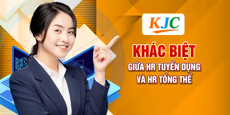 Khác Biệt Giữa HR Tuyển Dụng Và HR Tổng Thể 5 Khác Biệt Giữa HR Tuyển Dụng Và HR Tổng Thể