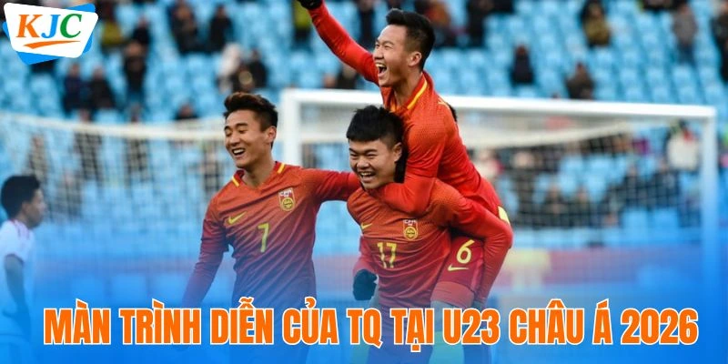 Màn trình diễn của TQ tại U23 Châu Á 2026
