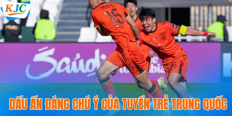 Dấu ấn đáng chú ý của tuyển trẻ Trung Quốc