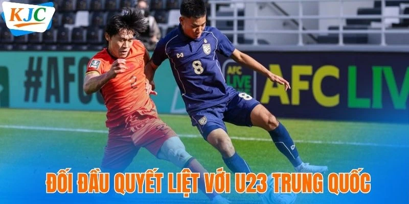 Trận chiến không khoan nhượng với U23 Trung Quốc