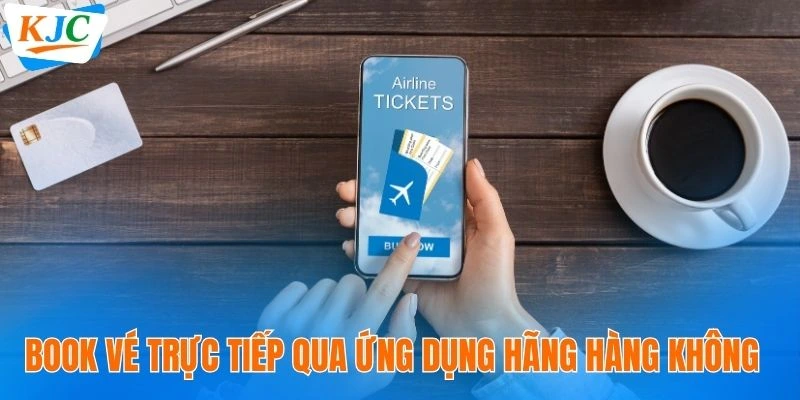 Book vé trực tiếp bằng ứng dụng của hãng hàng không