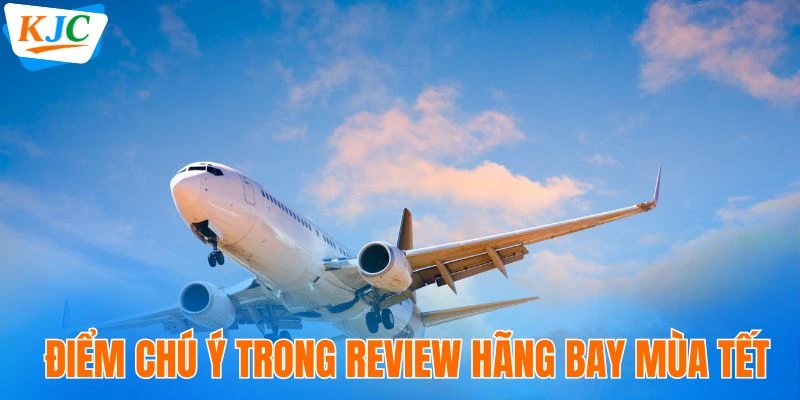 Review Hãng Bay Mùa Tết - Kinh Nghiệm Chọn Chuyến Phù Hợp 1 Điểm đáng chú ý trong review hãng bay mùa Tết