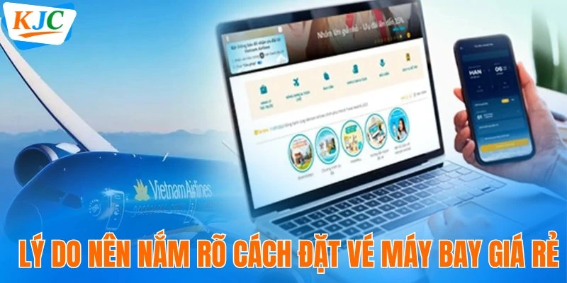 Cách Đặt Vé Máy Bay Giá Rẻ, Tiết Kiệm Không Nên Bỏ Lỡ 1 Lý do nên nắm rõ cách đặt vé máy bay giá rẻ