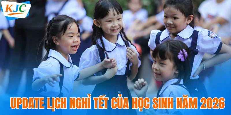Update lịch nghỉ Tết của học sinh năm 2026