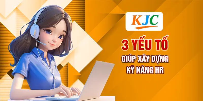 3 yếu tố giúp xây dựng kỹ năng HR